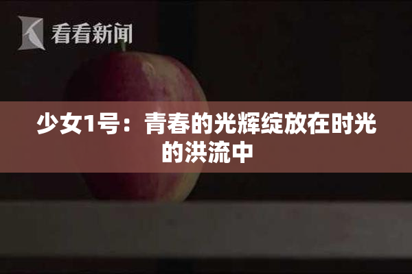 少女1号：青春的光辉绽放在时光的洪流中