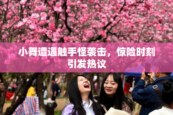 小舞遭遇触手怪袭击，惊险时刻引发热议