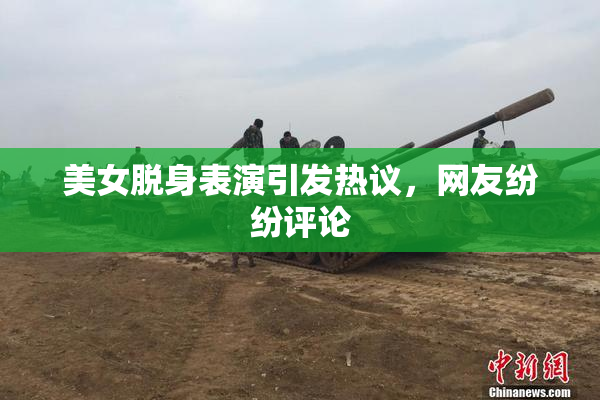 美女脱身表演引发热议，网友纷纷评论