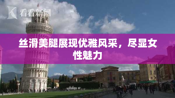 丝滑美腿展现优雅风采，尽显女性魅力