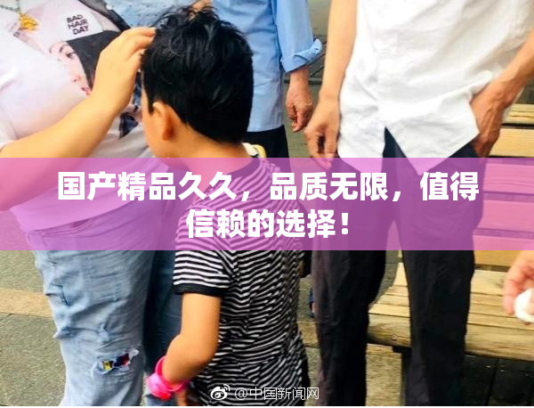 国产精品久久，品质无限，值得信赖的选择！