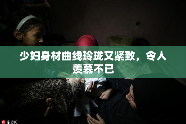 少妇身材曲线玲珑又紧致，令人羡慕不已