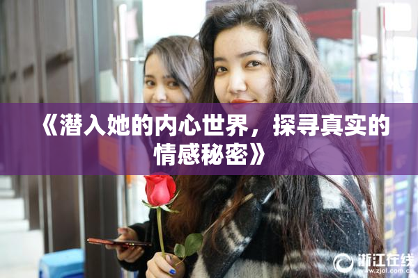 《潜入她的内心世界，探寻真实的情感秘密》