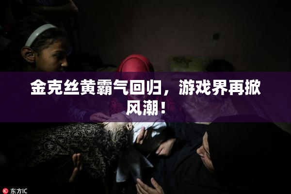 金克丝黄霸气回归，游戏界再掀风潮！