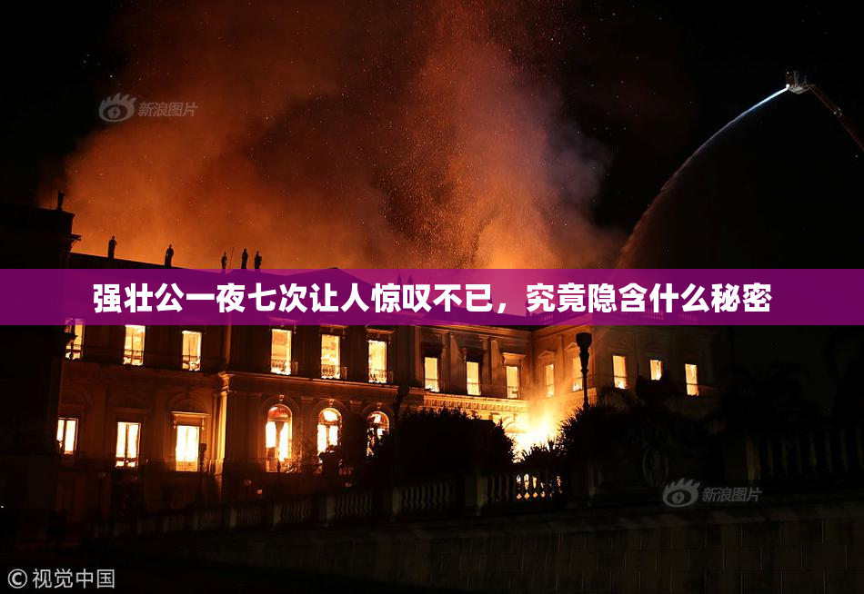 强壮公一夜七次让人惊叹不已，究竟隐含什么秘密