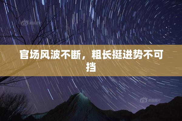 官场风波不断，粗长挺进势不可挡