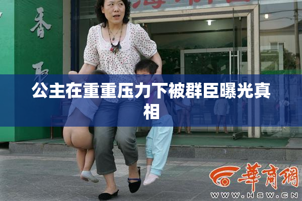公主在重重压力下被群臣曝光真相