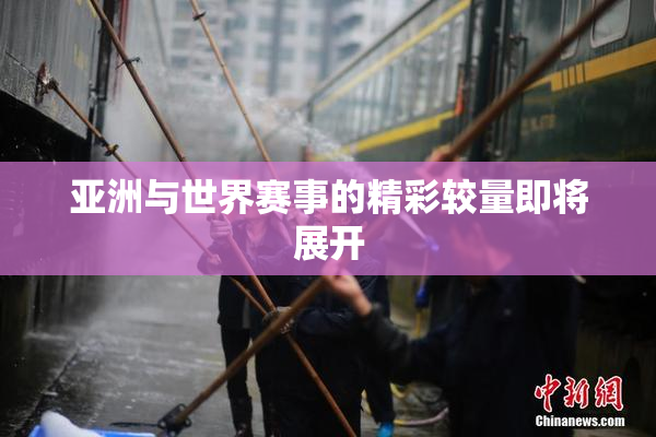 亚洲与世界赛事的精彩较量即将展开