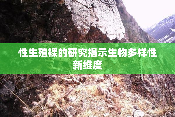 性生殖裸的研究揭示生物多样性新维度