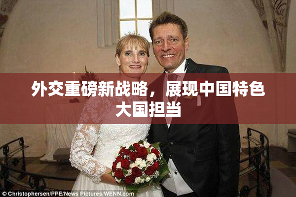 外交重磅新战略，展现中国特色大国担当