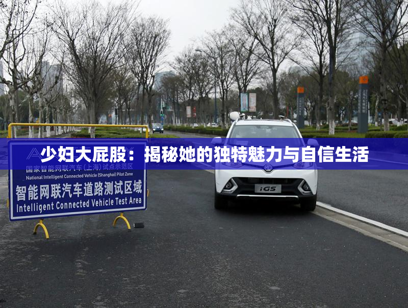 少妇大屁股：揭秘她的独特魅力与自信生活