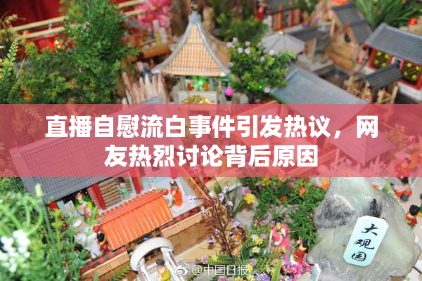 直播自慰流白事件引发热议，网友热烈讨论背后原因
