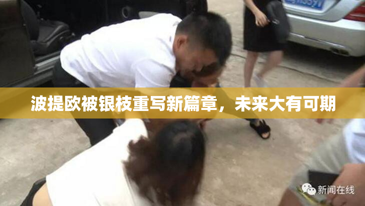 波提欧被银枝重写新篇章，未来大有可期