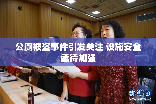 公厕被盗事件引发关注 设施安全亟待加强