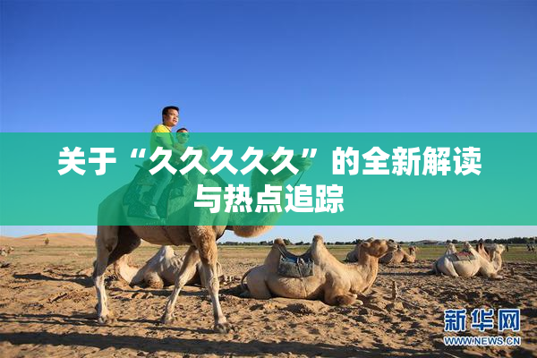 关于“久久久久久”的全新解读与热点追踪