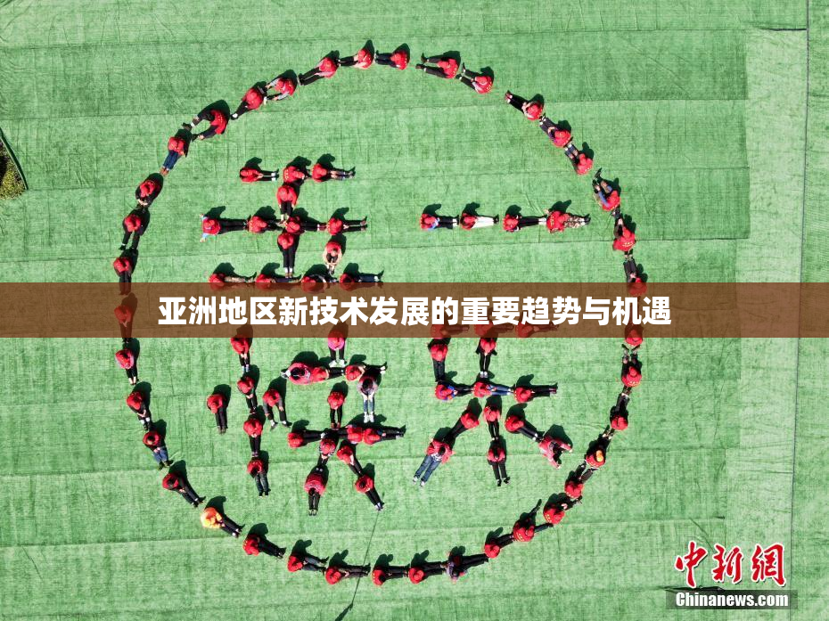 亚洲地区新技术发展的重要趋势与机遇