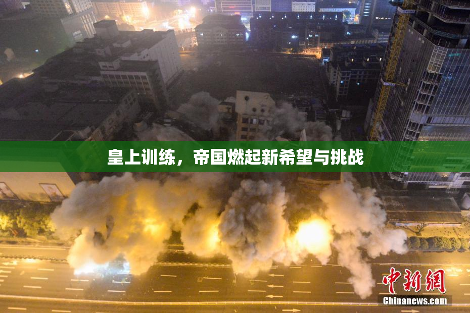 皇上训练，帝国燃起新希望与挑战