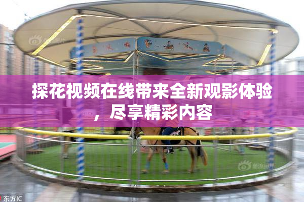探花视频在线带来全新观影体验，尽享精彩内容