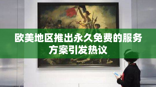 欧美地区推出永久免费的服务方案引发热议