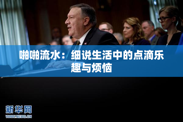 啪啪流水：细说生活中的点滴乐趣与烦恼