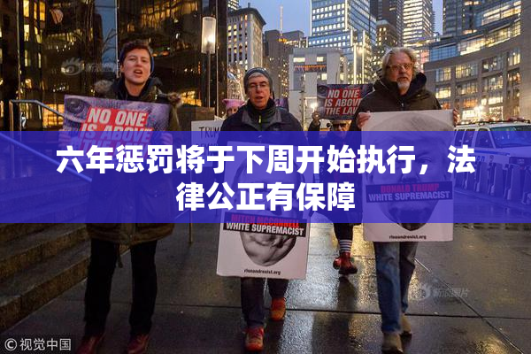 六年惩罚将于下周开始执行，法律公正有保障
