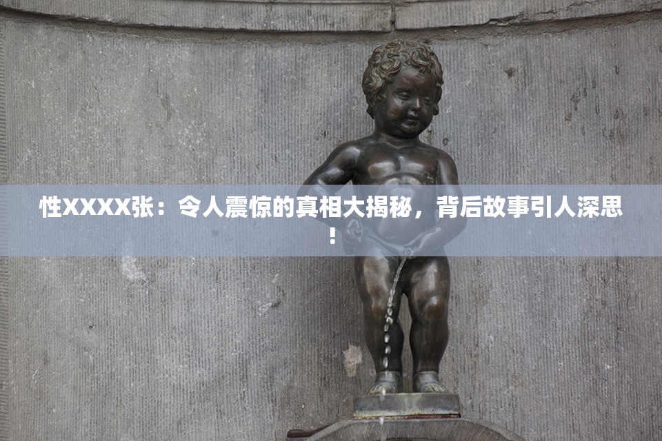 性XXXX张：令人震惊的真相大揭秘，背后故事引人深思!