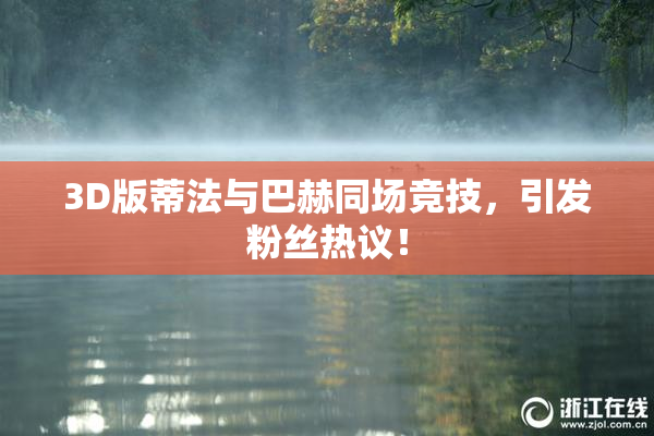 3D版蒂法与巴赫同场竞技，引发粉丝热议！