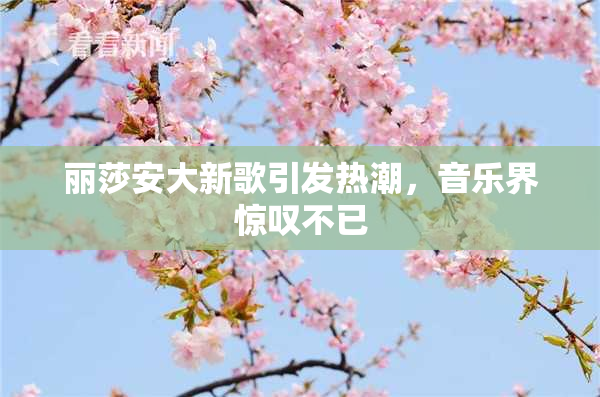 丽莎安大新歌引发热潮，音乐界惊叹不已