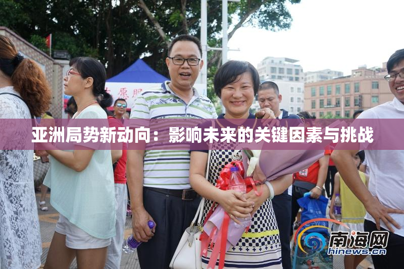 亚洲局势新动向：影响未来的关键因素与挑战