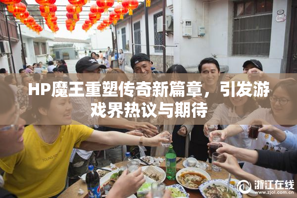 HP魔王重塑传奇新篇章，引发游戏界热议与期待