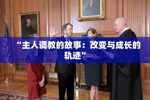 “主人调教的故事：改变与成长的轨迹”