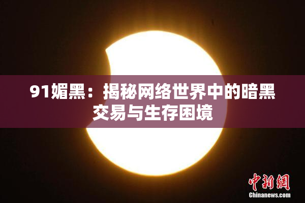 91媚黑：揭秘网络世界中的暗黑交易与生存困境