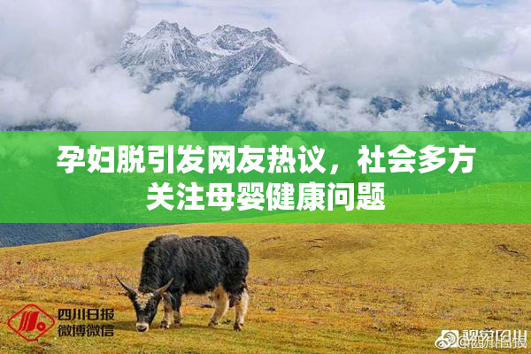 孕妇脱引发网友热议，社会多方关注母婴健康问题