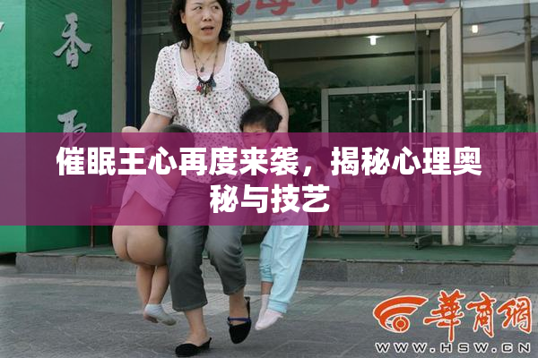 催眠王心再度来袭，揭秘心理奥秘与技艺