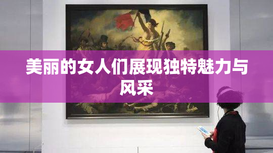 美丽的女人们展现独特魅力与风采