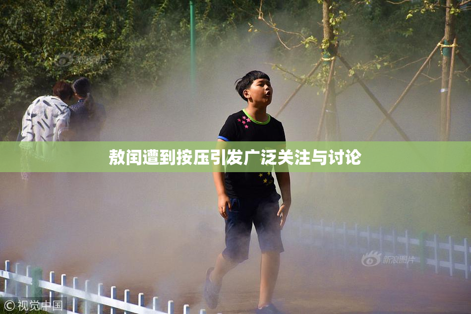 敖闰遭到按压引发广泛关注与讨论