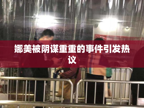 娜美被阴谋重重的事件引发热议