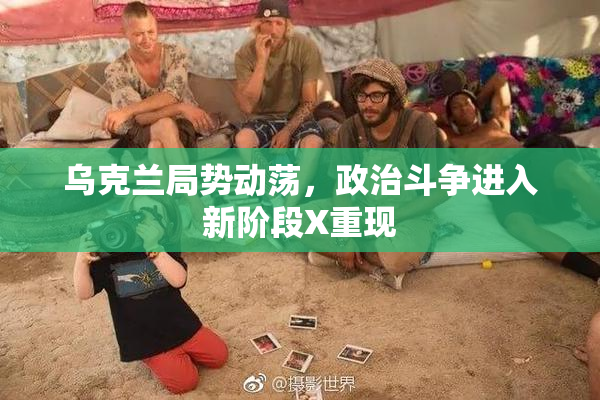 乌克兰局势动荡，政治斗争进入新阶段X重现