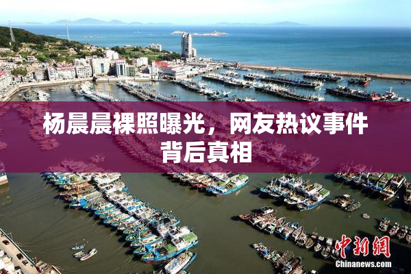 杨晨晨裸照曝光，网友热议事件背后真相