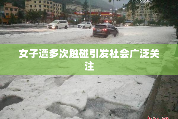 女子遭多次触碰引发社会广泛关注
