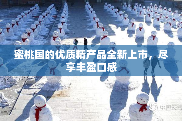 蜜桃国的优质精产品全新上市，尽享丰盈口感