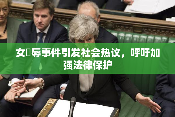 女婬辱事件引发社会热议，呼吁加强法律保护