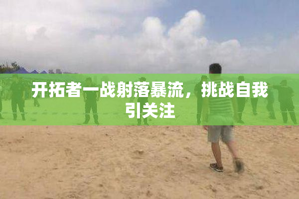 开拓者一战射落暴流，挑战自我引关注