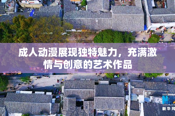 成人动漫展现独特魅力，充满激情与创意的艺术作品