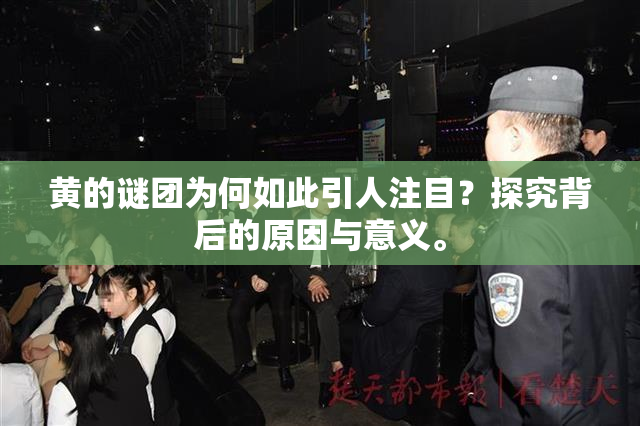 黄的谜团为何如此引人注目？探究背后的原因与意义。