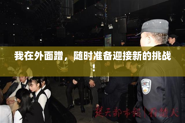 我在外面蹭，随时准备迎接新的挑战！