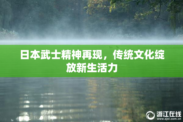 日本武士精神再现，传统文化绽放新生活力