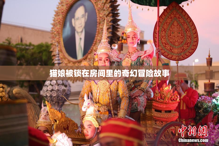 猫娘被锁在房间里的奇幻冒险故事