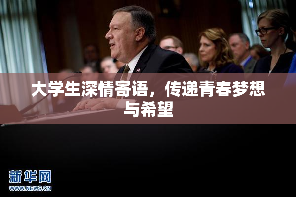 大学生深情寄语，传递青春梦想与希望