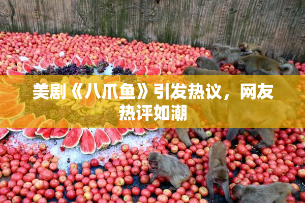 美剧《八爪鱼》引发热议，网友热评如潮